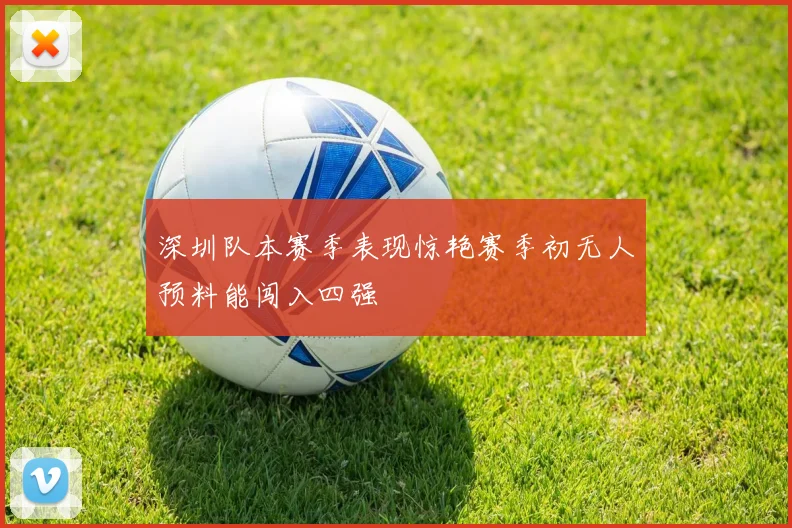 深圳队本赛季表现惊艳赛季初无人预料能闯入四强